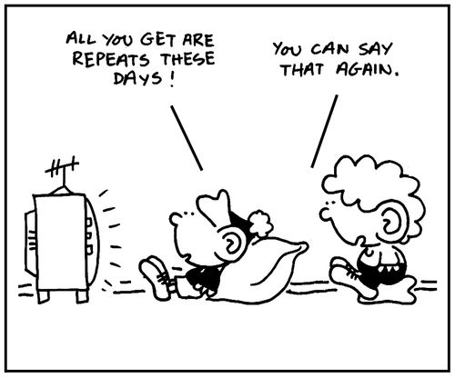 'All you get are repeats these days.'