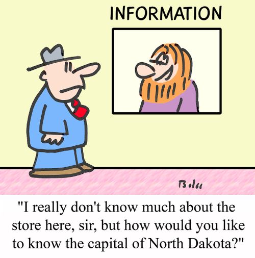 'I really don't know much about the store here, sir, but how would you like to know the capital of North Dakota?'