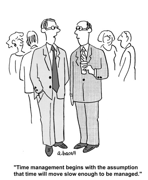 'Time management begins with the assumption that time will move slow enough to be managed.'