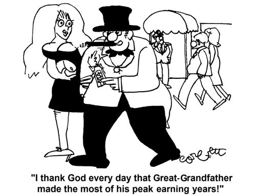 'I thank God every day that Great - Grandfather made the most of his peak earning years!'      