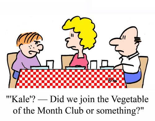 ''Kale'? - Did we join the Vegetable of the Month Club or something?'