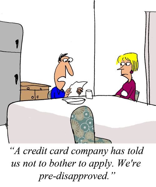 'A credit card company has told us not to bother to apply. We're pre-disapproved.'