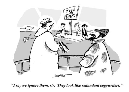'I say we ignore them, sir. They look like redundant copywriters.'