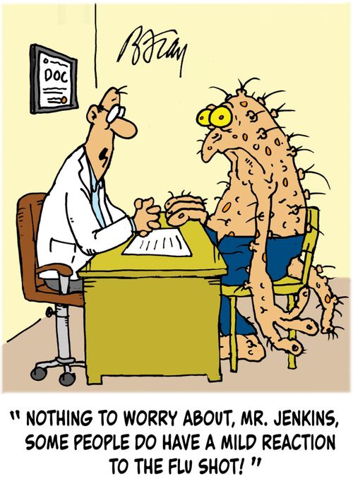 'Nothing to worry about, Mr. Jenkins, some people do have a mild reaction to the flu shot!'