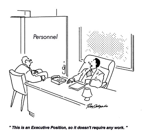 'This is an Executive Position, so it doesn't require any work.'