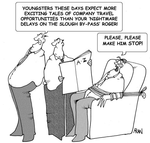 Youngsters these days expect more exciting tales of company travel opportunities than your ' nightmare delays on the slough by-pass' Roger.