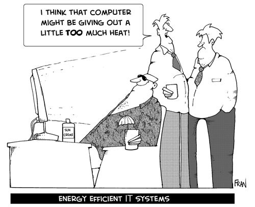 I think that computer might be giving out a little too much heat... Energy efficient IT systems.
