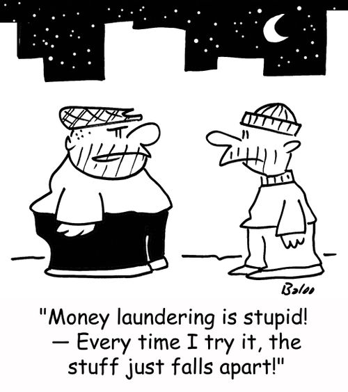 'Money laundering is stupid! -- Every time I try it, the stuff just falls apart!'