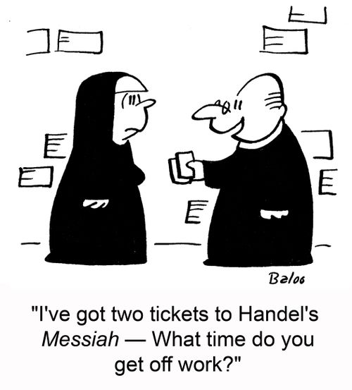 'I've got two tickets to Handel's Messiah -- What time do you get off work?'