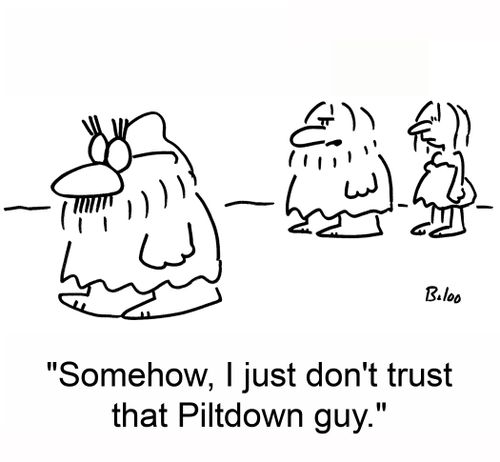 'Somehow, I just don't trust that Piltdown guy.'