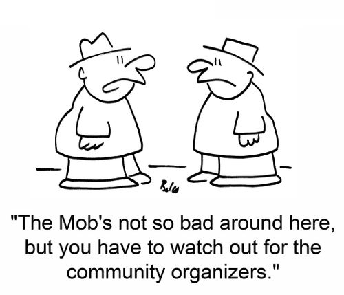 'The Mob's not so bad around here, but you have to watch out for the community organizers.'