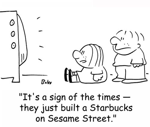 'It's a sign of the times -- they just built a Starbucks on Sesame Street.'