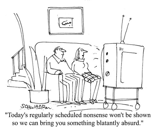 Today's regularly scheduled nonsense won't be shown so we can bring you something blatantly absurd.