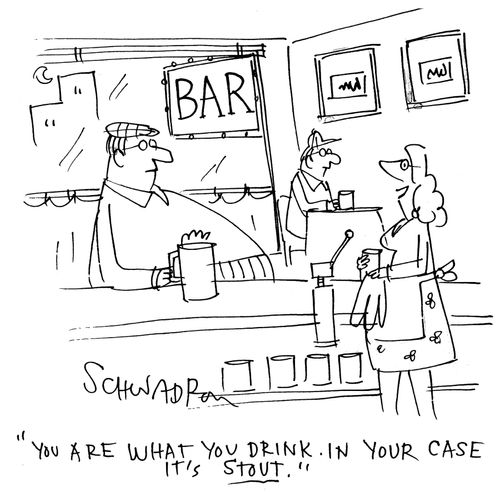 'You are what you drink. In your case it's stout.'