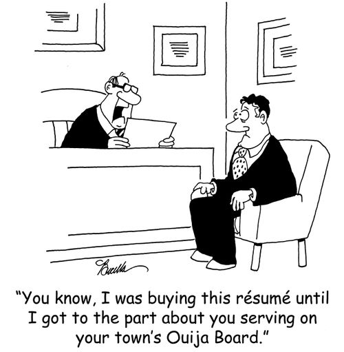 'You know, I was buying this resume until I got to the part about you serving on your town's Ouija Board.'