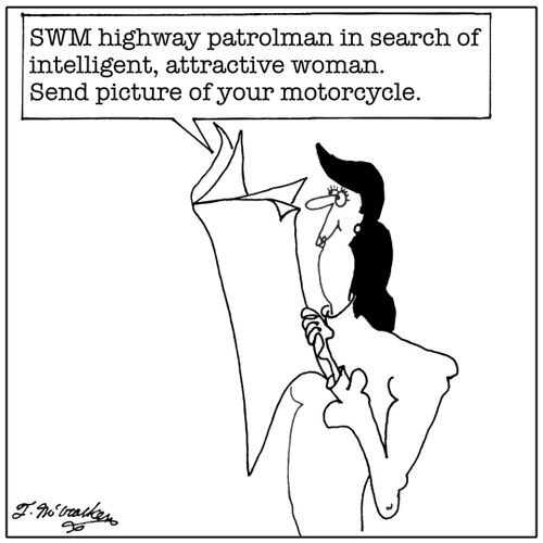 SWM highway patrolman in search of intelligent, attractive woman. Send picture of your motorcycle.