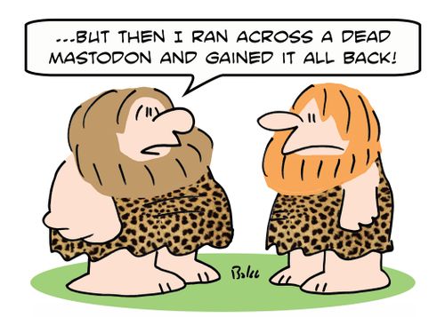 '...But then I ran across a dead mastodon, and gained it all back!'