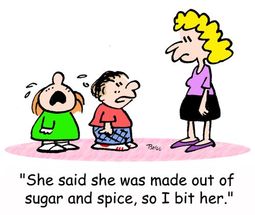 'She said she was made out of sugar and spice, so I bit her.'