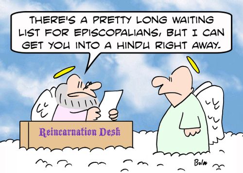 REINCARNATION DESK, 'There's a pretty long waiting list for Episcopalians, but I can get you into a Hindu right away.'
