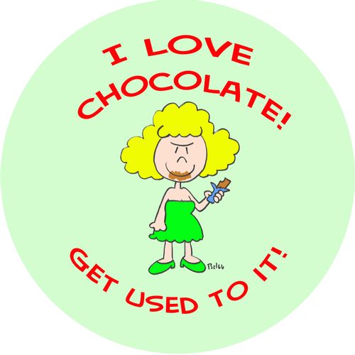 I LOVE CHOCOLATE! GET USED TO IT!