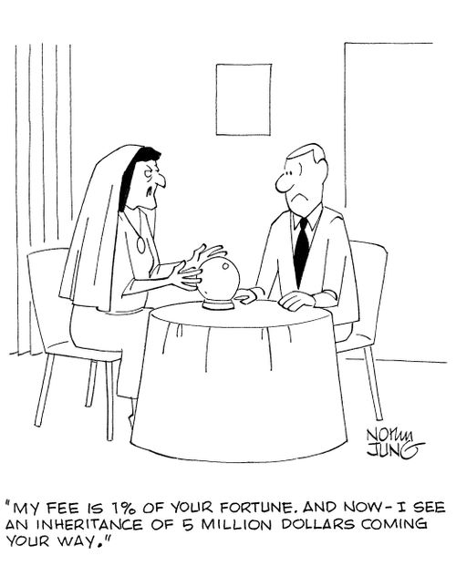 'My fee is 1 of your fortune. And now - I see an inheritance of 5 million dollars coming your way.'