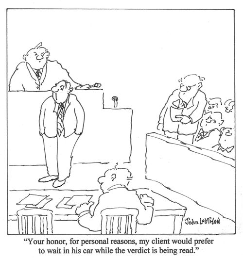 'Your honor, for personal reasons, my client would prefer to wait in his car while the verdict is being read.'