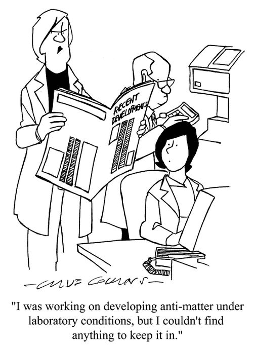'I was working on developing anti-matter under laboratory conditions, but I couldn't find anything to keep it in.'
