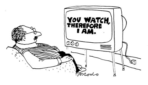 "You watch, therefore I am."