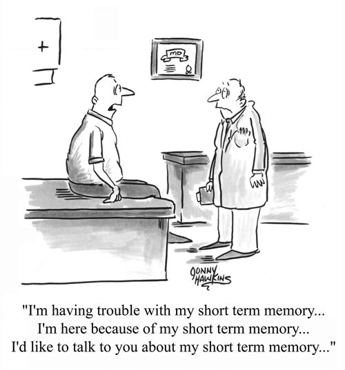 "I'm having trouble with my short term memory .. I'm here because of my short term memory .. "
