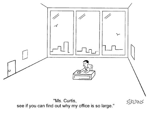 "Ms Curtis, see if you can find out why my office is so large"