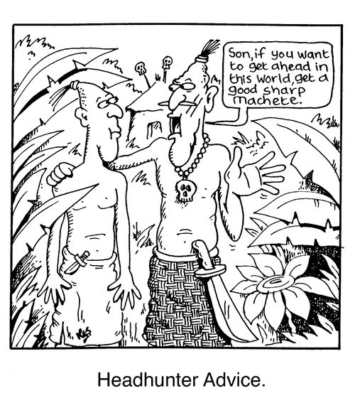 Headhunter advice - "Son, if you want to get ahead in this world, get a good sharp machete."