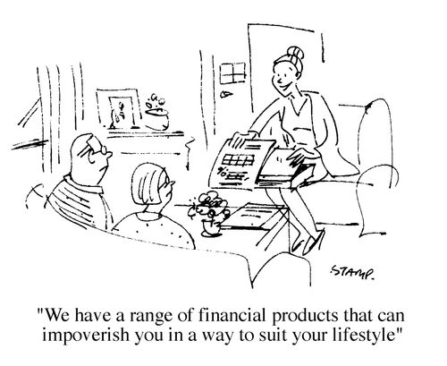 "We have a range of financial products that can impoverish you in a way to suit your lifestyle."