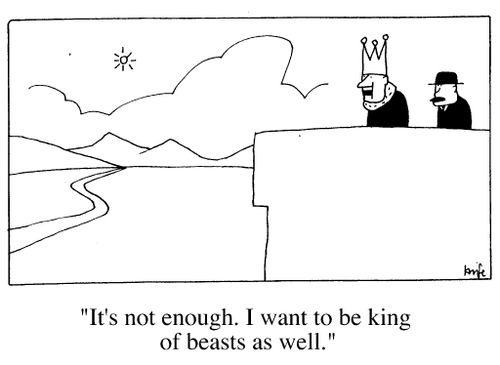 "It's not enough I want to be king of the beasts as well."