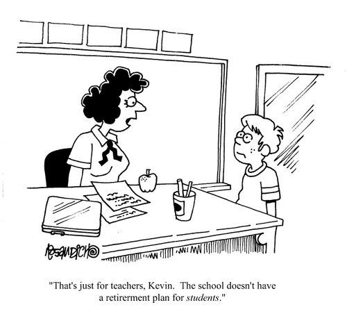 'That's just for teacher, Kevin. The school doesn't have a retirement plan for STUDENTS.'