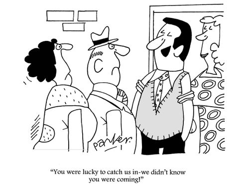 'You were lucky to catch us in - we didn't know you were coming!'