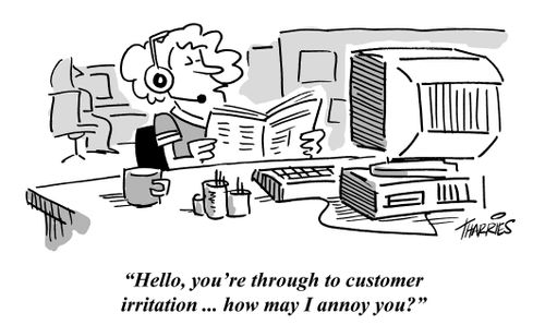 'Hello, you're through to customer irritation ... how may I help you?'