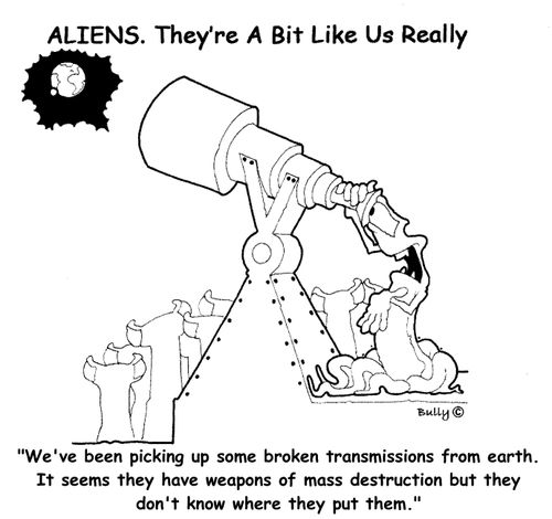 'We've been picking up some broken transmissions from earth. It seems they have weapons of mass destruction but they don't know where they put them.'