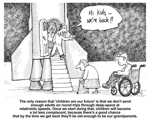 'The only reason that 'children are our future' is that we don't send enough adults on round trips through deep-space at relativistic speeds...'