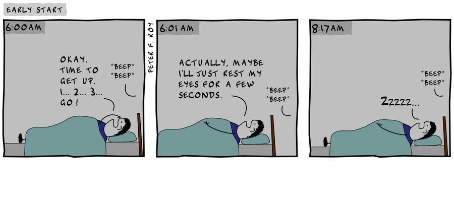 'Okay. Time to get up. 1... 2... 3... Go!' - 'Actually, maybe I'll just rest my eyes for a few seconds.' - 'Zzzzz...'