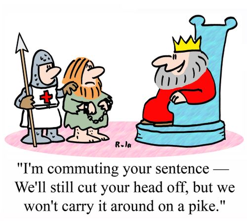 'I'm commuting your sentence - We'll still cut your head off, but we won't carry it around on a pike.'