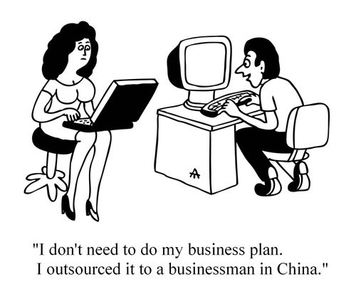 'I don't need to do my business plan. I outsourced it to a businessman in China.'