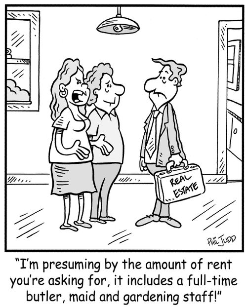 'I'm presuming by the amount of rent you're asking for, it includes a full-time butler, maid and gardening staff!'