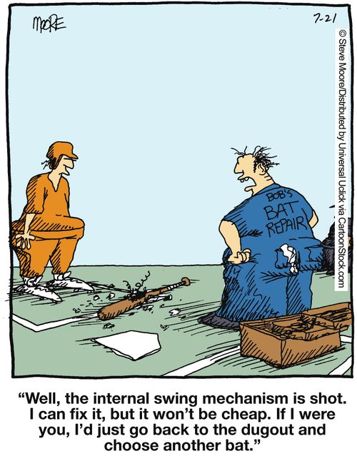'Well, the internal swing mechanism is shot. I can fix it, but it won't be cheap. If I were you, I'd just go back to the dugout and choose another bat.'