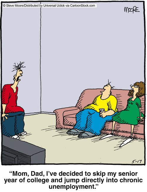 'Mom, Dad, I've decided to skip my senior year of college and jump directly into chronic unemployment.'