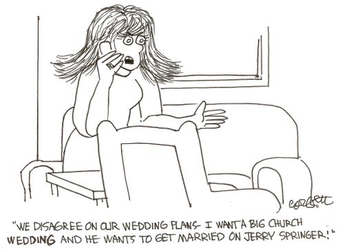 'We disagree on our wedding plans- I want a big church wedding and he wants to get married on Jerry Springer!'