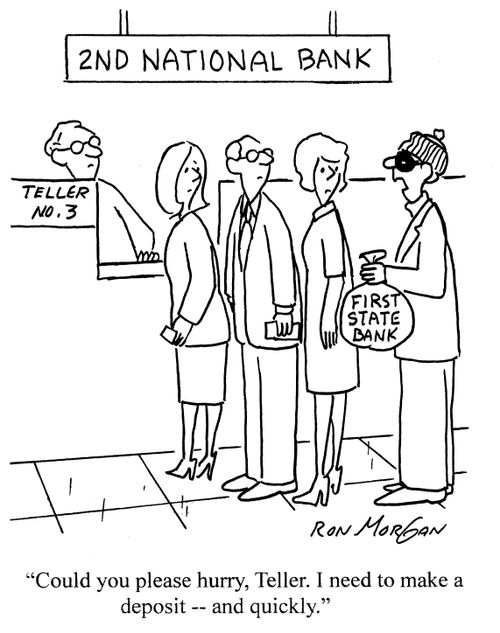 'Could you please hurry, Teller, I need to make a deposit, and quickly.'