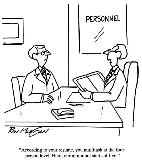 'According to your resume, you multitask at the four person level. Here, our minimum starts at five.'