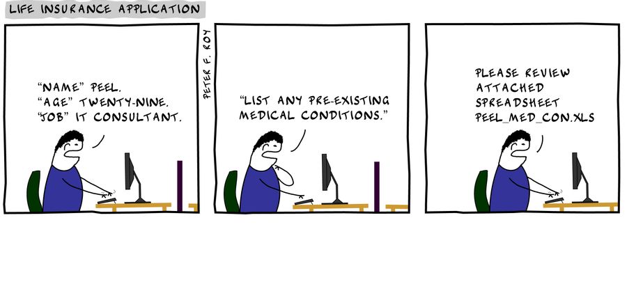Name' Peel. 'Age' twenty-nine. 'Job' IT consultant.' - ''List any pre-existing medical conditions.'' - 'Please review attached spreadsheet peel_med_con.xls' - 
