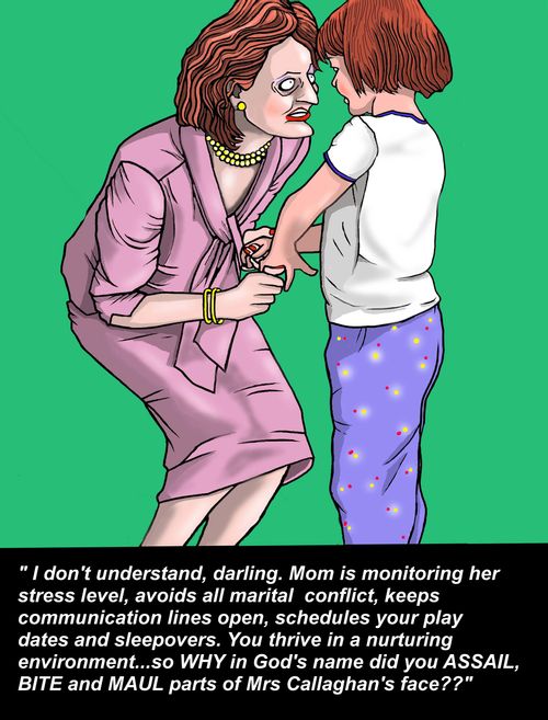 "Mom is monitoring her stress level, you thrive in a nuturing environment, so why did you assail, bite and maul parts of Mrs Callaghan's face?"