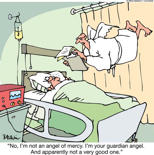 'No, I'm not an angel of mercy. I'm your guardian angel. And apparently not a very good one.'